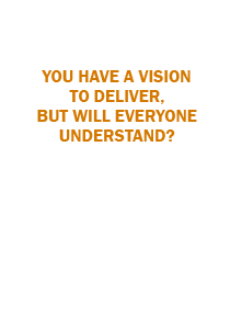 You have a vision to deliver, but will everyone understand?